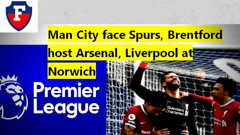 Man City face Spurs, Brentford host Arsenal, Liverpool at Norwich | Football Club