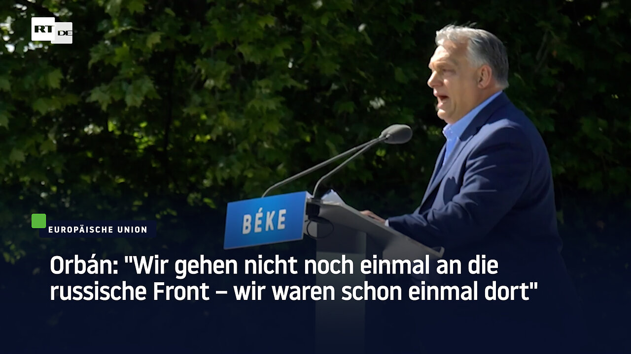 Orbán: "Wir gehen nicht noch einmal an die russische Front – wir waren schon einmal dort"