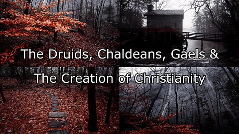 The Druids, Chaldeans, Gaels & The Creation of Christianity