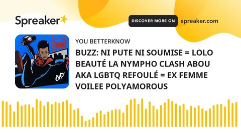 BUZZ: NI PUTE NI SOUMISE = LOLO BEAUTÉ LA NYMPHO CLASH ABOU AKA LGBTQ REFOULÉ = EX FEMME VOILEE POLY