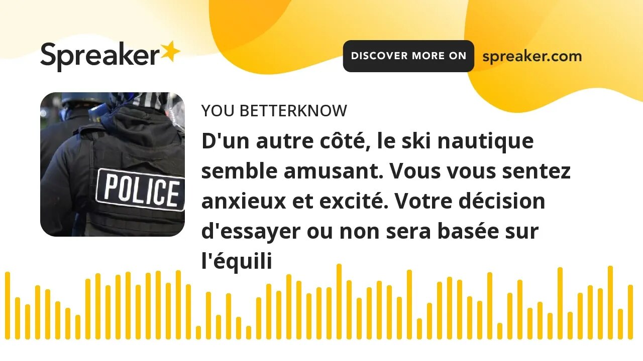 D'un autre côté, le ski nautique semble amusant. Vous vous sentez anxieux et excité. Votre décision