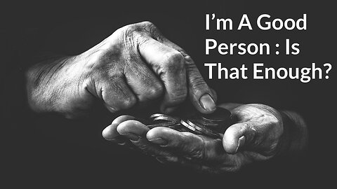 I'm A Good Person : Is That Enough?