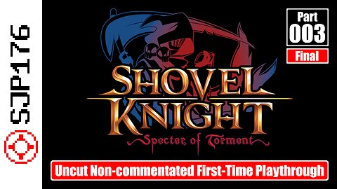 Shovel Knight: Specter of Torment—Part 003 (Final)—Uncut Non-commentated First-Time Playthrough