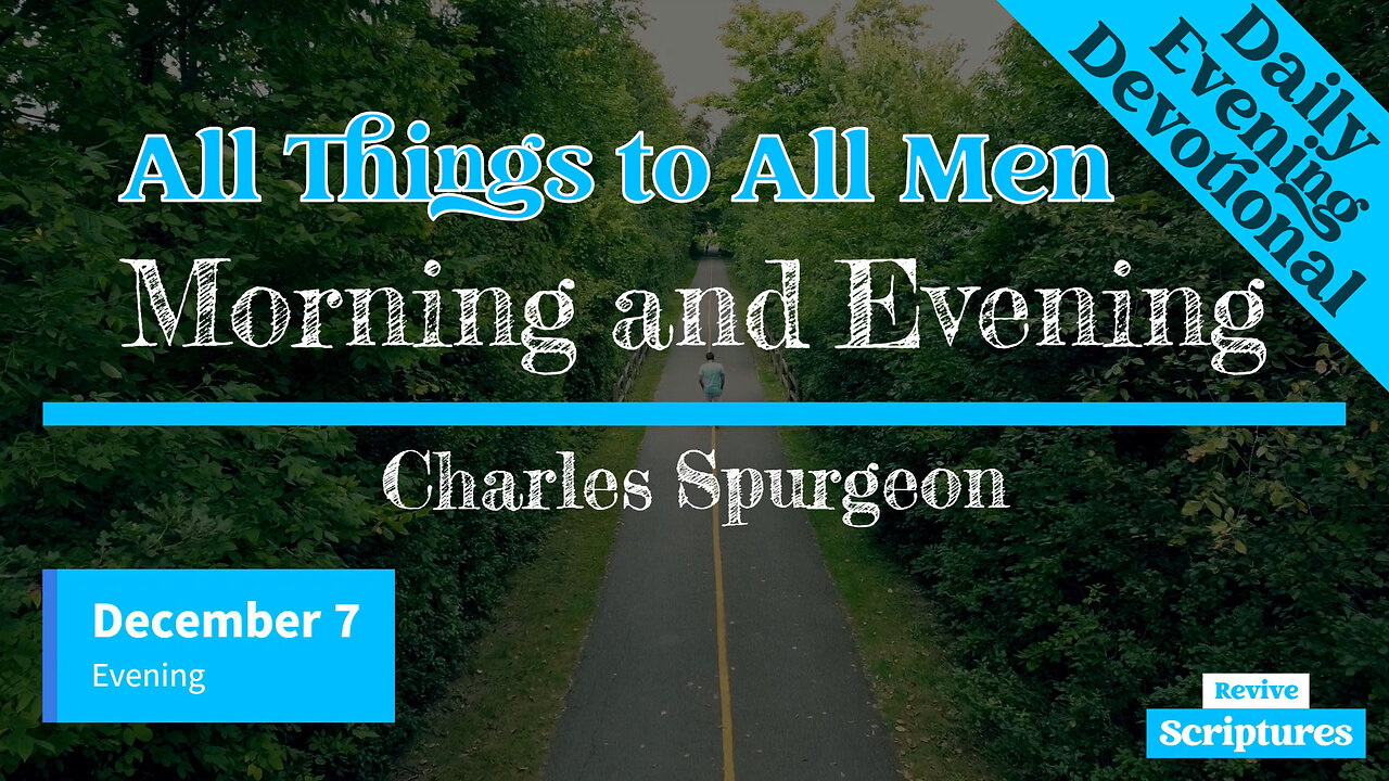 December 7 Evening Devotional | All Things to All Men | Morning and Evening by Charles Spurgeon