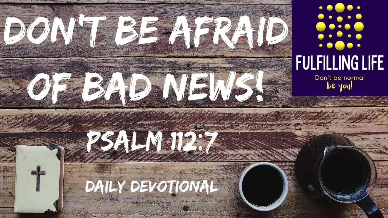 With God Bad News Isn't Scary! - Psalm 112:7 - Fulfilling Life Daily Devotional