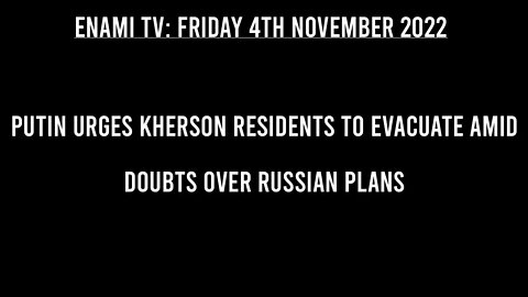 Putin urges Kherson residents to evacuate amid doubts over Russian plans.