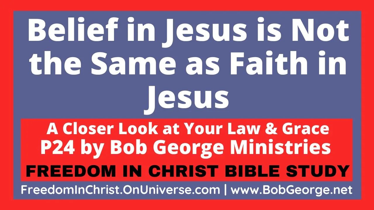 Belief in Jesus is Not the Same as Faith in Jesus by BobGeorge.net | Freedom In Christ Bible Study