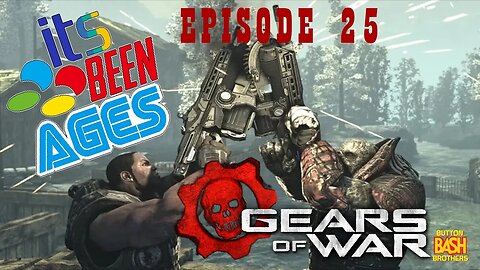 IT'S BEEN AGES - EPISODE 25 - GEARS OF WAR