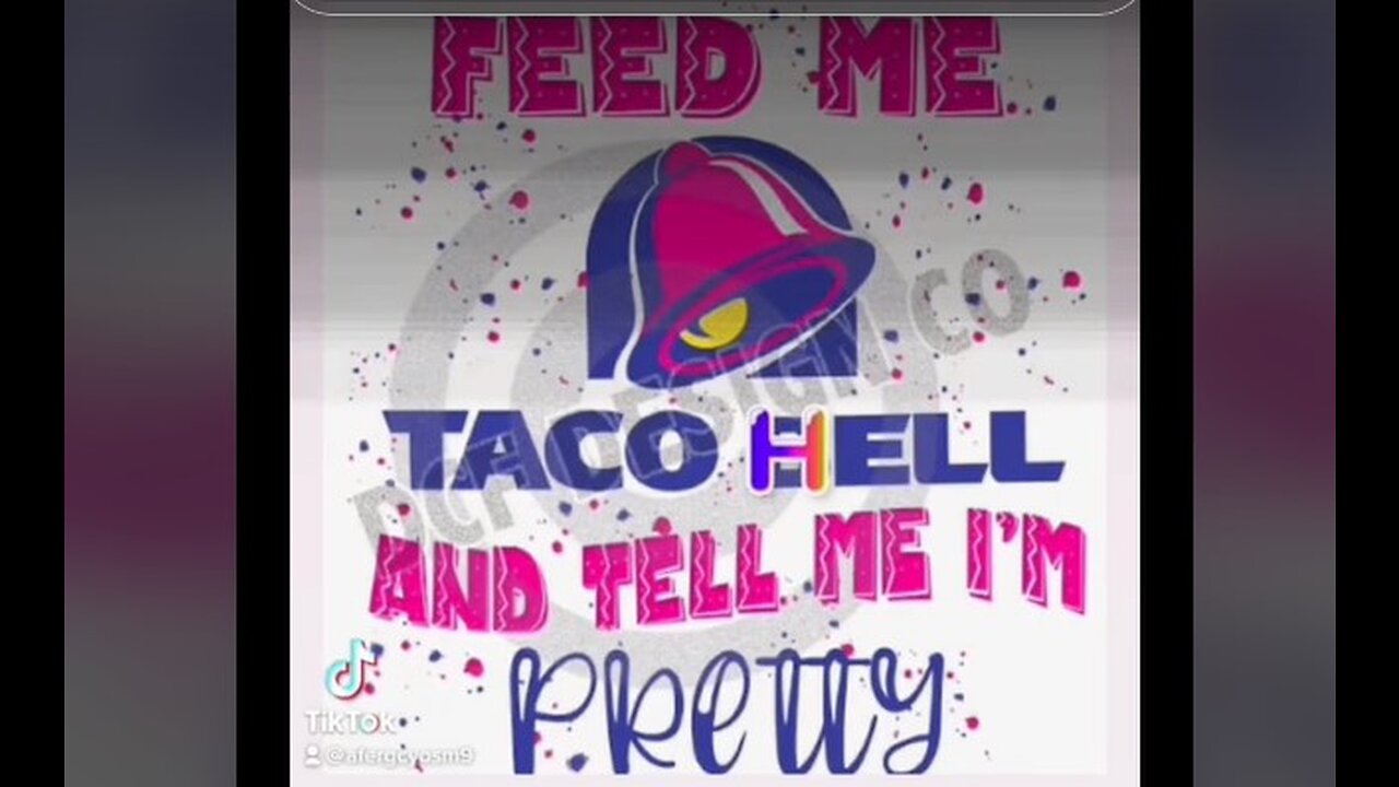 FEED ME Taco Hell and "tell me I'm pretty"