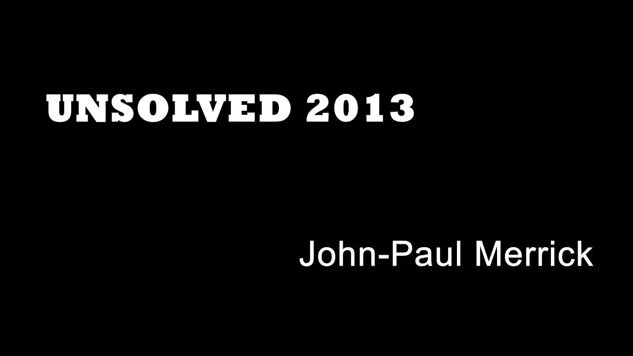 Unsolved 2013 - John Paul Merrick