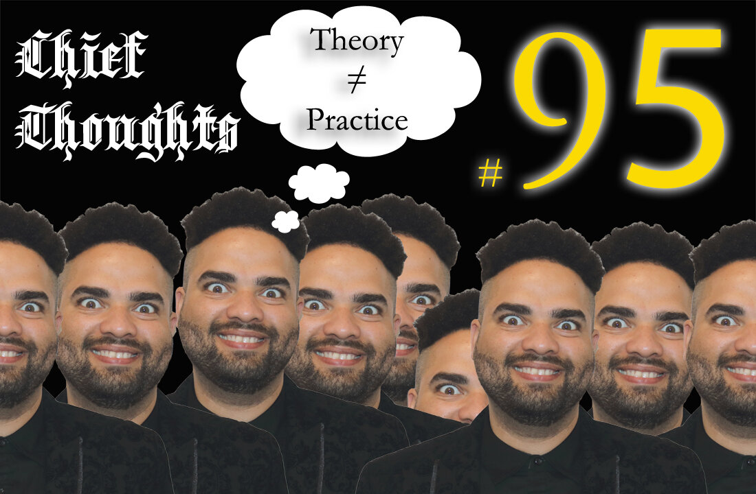 Chief Thoughts #095: Theory Does Not Equal Practice