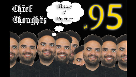 Chief Thoughts #095: Theory Does Not Equal Practice