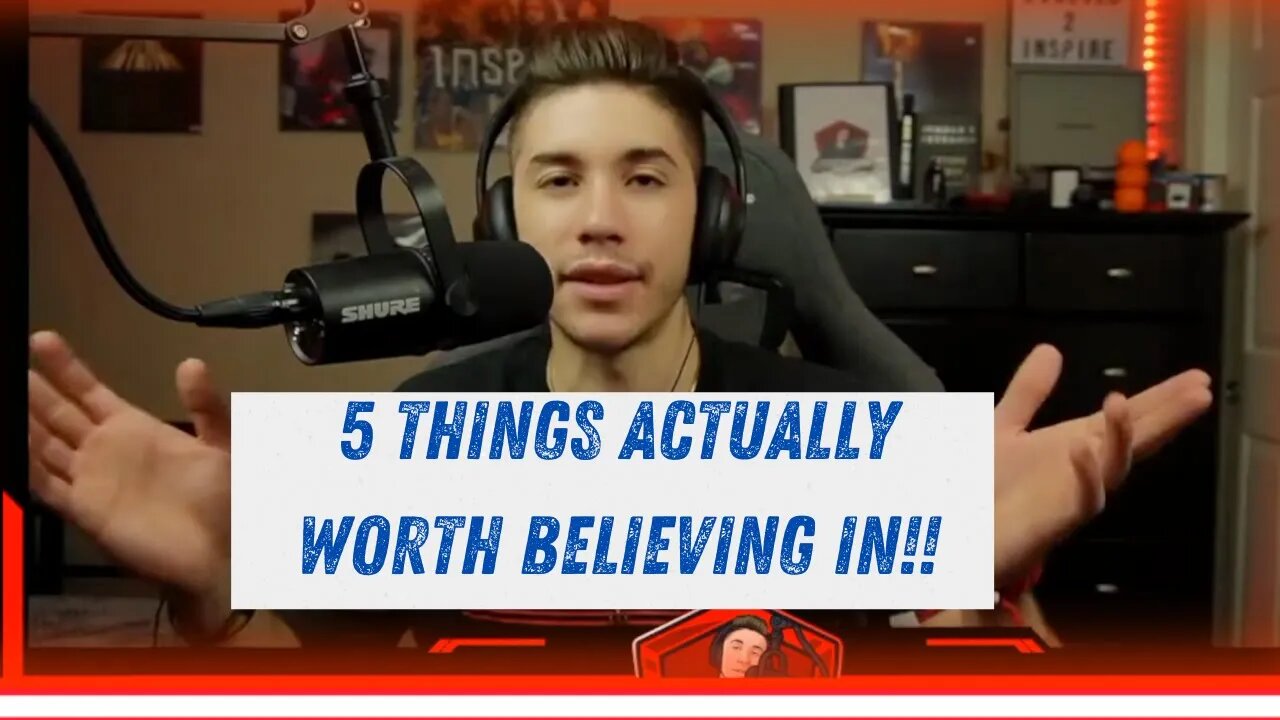 5 Things That ACTUALLY Worth Believing In!!