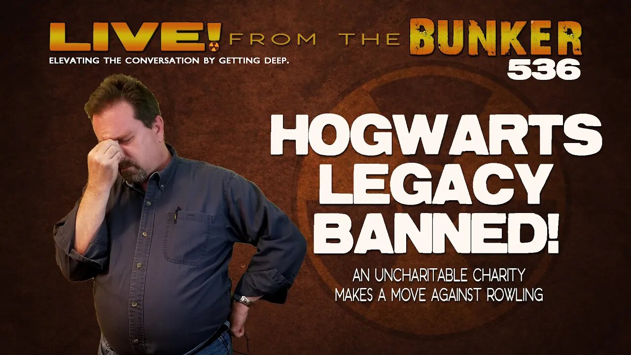 Live From the Bunker 536: HOGWARTS LEGACY Banned