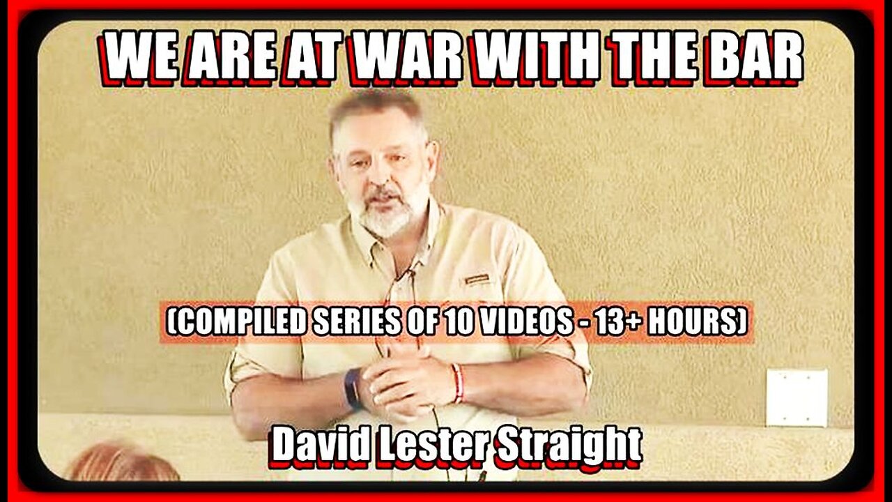 We Are At War With The "BAR" - David Lester Straight - (Compiled Series of 10 Videos - 13+ Hours)