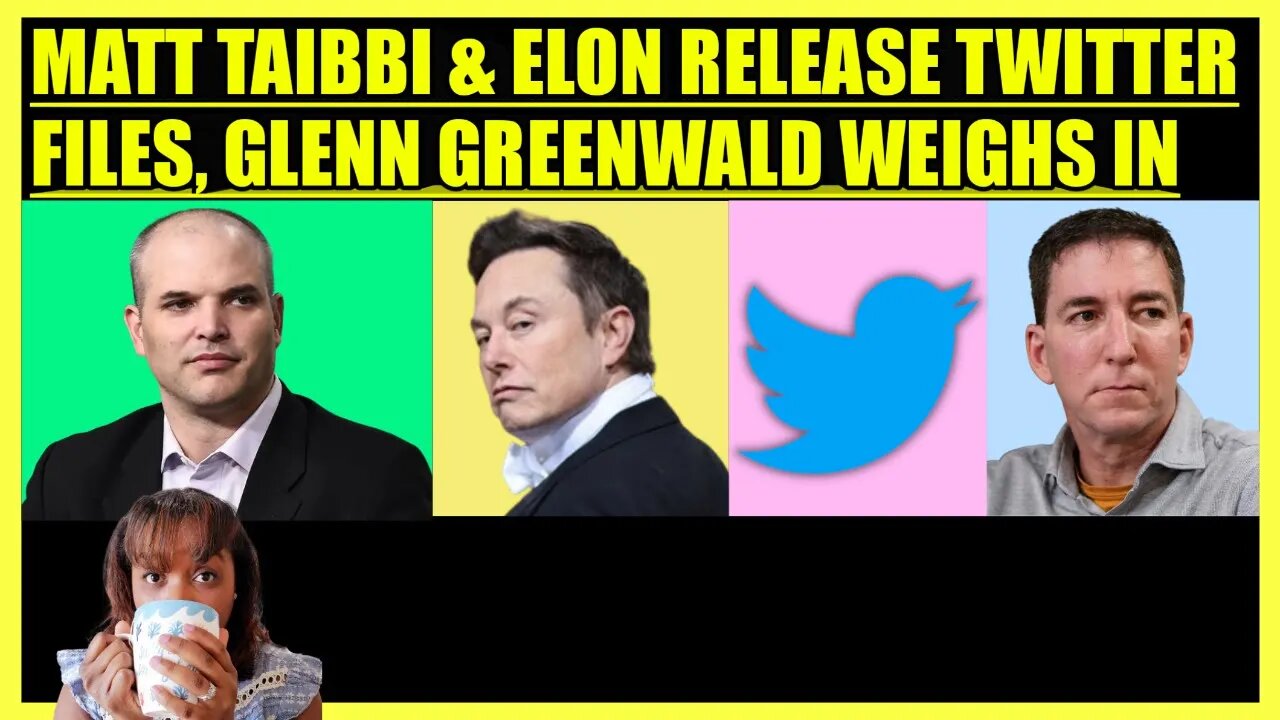 MATT TAIBBI & ELON MUSK RELEASE TWITTER FILES, GLENN GREENWALD WEIGHS IN