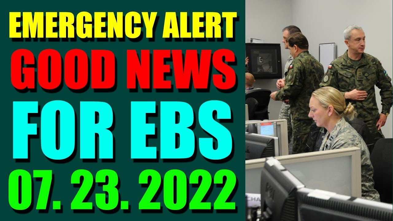 EMERGENCY ALERT GOOD NEWS FOR EBS COMES OUT UPDATE ON JULY 23, 2022