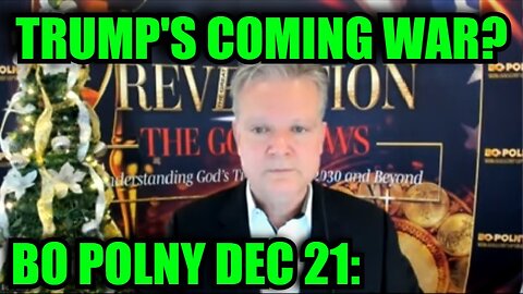 Bo Polny HUGE Dec 21: Trump's Coming War?