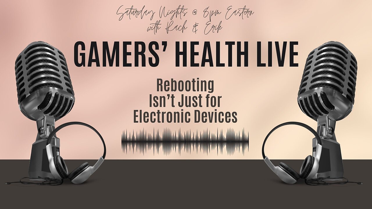 Gamers' Health Live! Rebooting Isn’t Just for Electronic Devices - Tonight, Sat Sept 14 @ 8PM ET