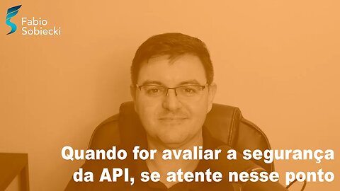 Quando for avaliar a segurança da API, se atente nesse ponto