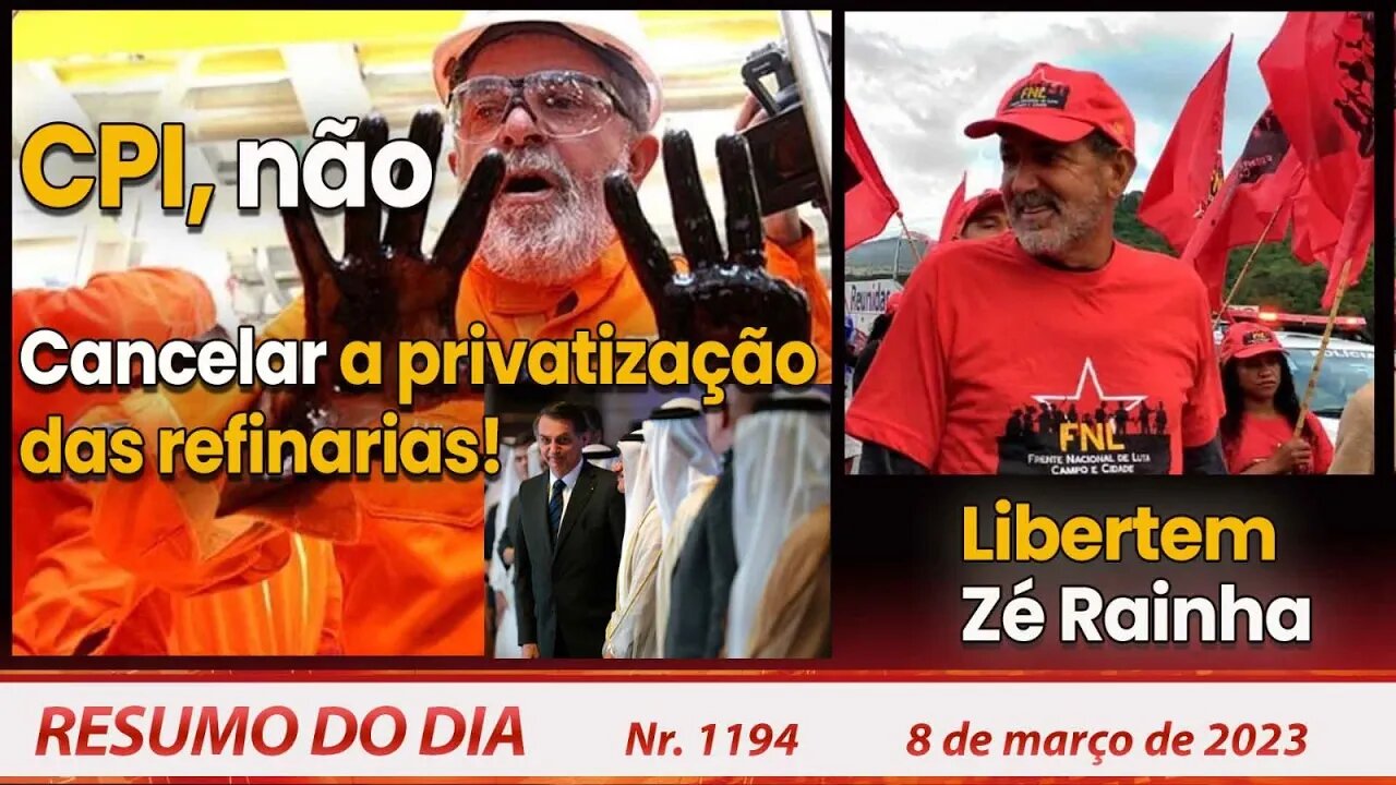 Cancelar a privatização das refinarias! Libertem Zé Rainha - Resumo do Dia nº 1.194 - 8/3/23