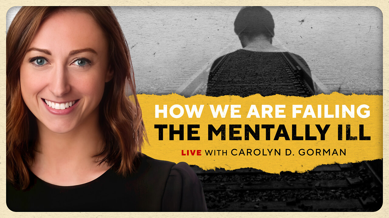 How We Are FAILING the Mentally Ill with Carolyn Gorman