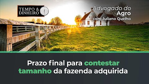 Prazo final para contestar tamanho da fazenda adquirida.