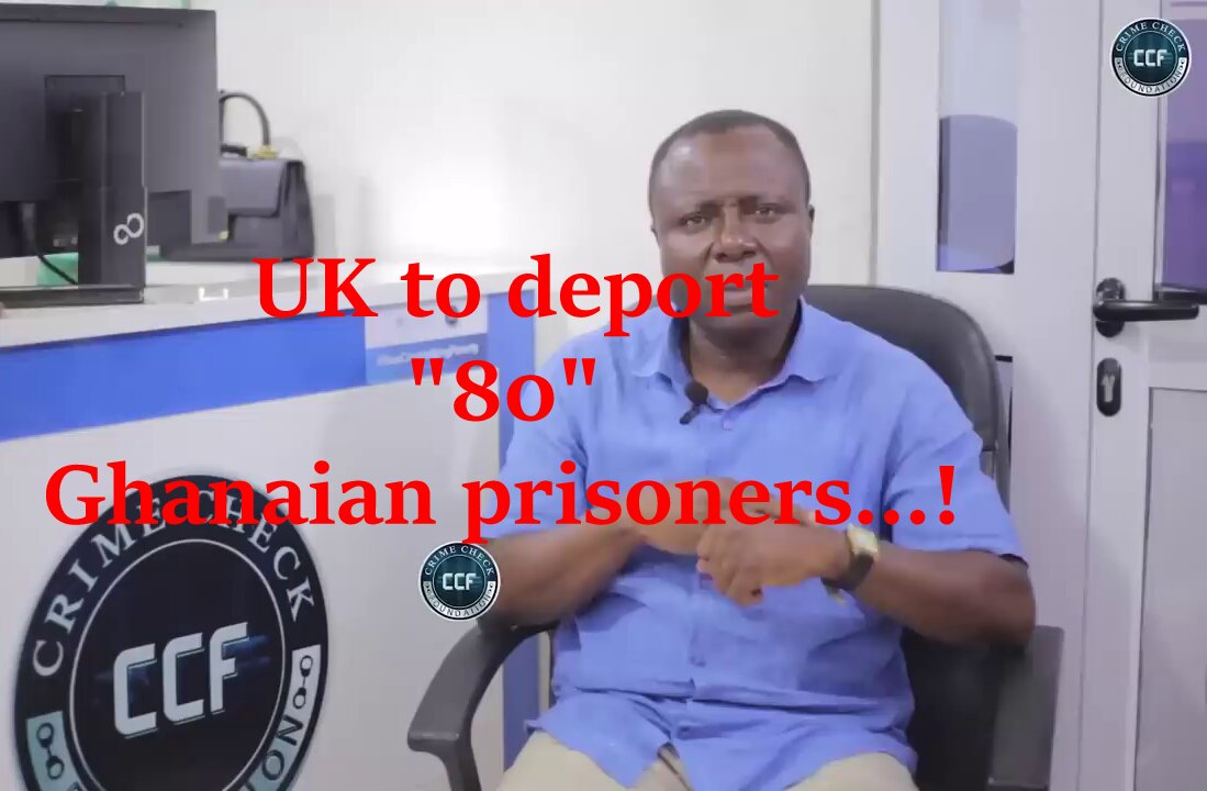 UK to DEPORT "80" Ghanaian prisoners...!