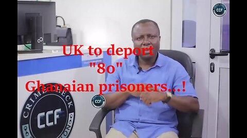 UK to DEPORT "80" Ghanaian prisoners...!