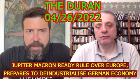 THE DURAN 4/26/22 - JUPITER MACRON READY RULE OVER EUROPE