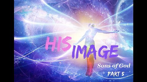 His Image - Part 5 - Sons of God