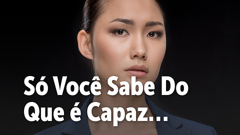 Só Você Sabe Do Que é Capaz…