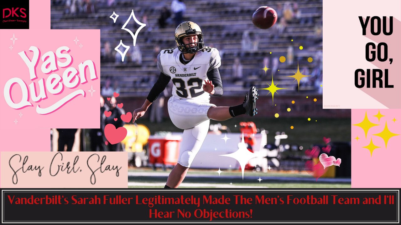 Vanderbilt's Sarah Fuller Legitimately Made The Men's Football Team and I'll Hear No Objections!