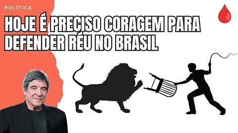 HOJE É PRECISO CORAGEM PARA DEFENDER RÉU NO BRASIL