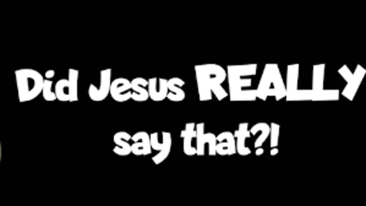 DID JESUS REALLY SAY THAT?