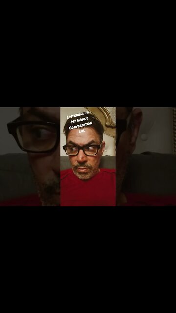 Listening To My Wife's Conversation lol