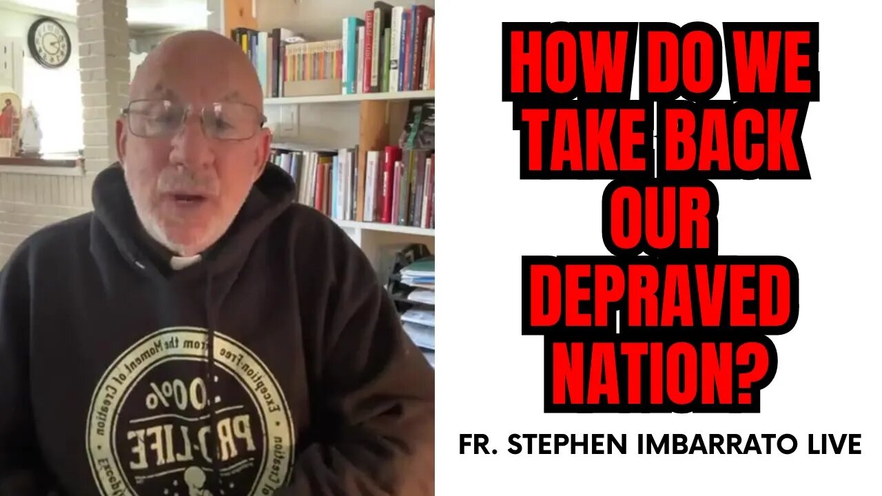 How Do We TAKE BACK our Depraved Nation? | Fr. Imbarrato Live - May 23rd, 2023