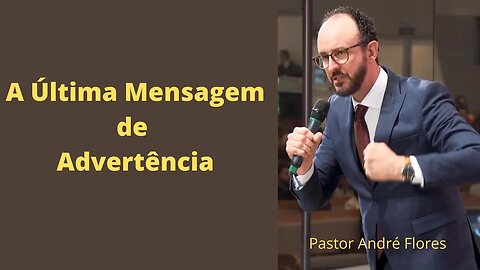 A Última Mensagem de Advertência - Pastor André Flores