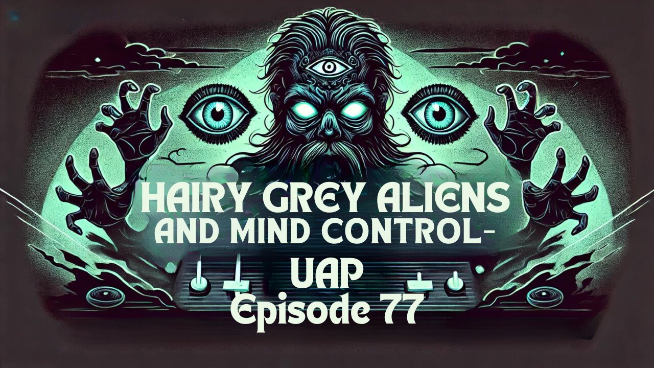 Episode 77 - Hairy Grey Aliens and Mind Control | Uncovering Anomalies Podcast (UAP)