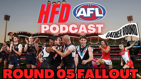 HFD AFL PODCAST EPISODE 20 | ROUND 05 FALLOUT (GATHER ROUND) | ROUND 6 PREDICTIONS