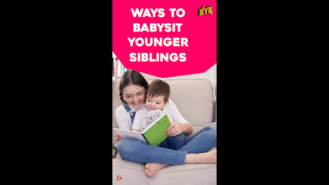 Top 4 Ways To Babysit Younger Siblings *