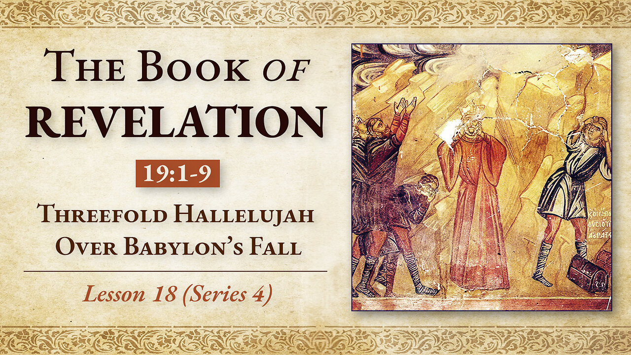 Threefold Hallelujah Over Babylon's Fall: Revelation 19: 1-9 - Lesson 18 (Series 4)