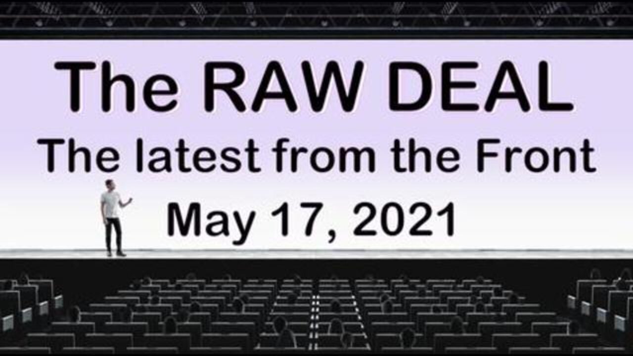 The Raw Deal (17 May 2021) with the latest from the front