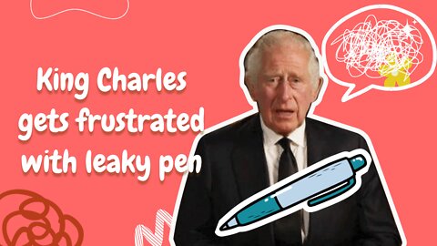 King Charles gets frustrated with leaky pen