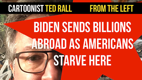 Ted Rall From the Left: Biden Sends Billions Overseas While Americans Starve Here