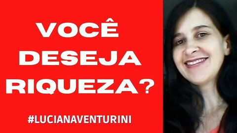 Você deseja riqueza? #lucianaventurini #DesenvolvimentoPessoal #ViverMelhor #enriquecimento