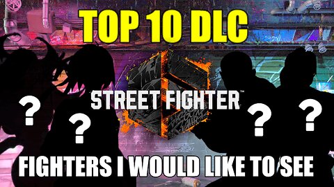 My Top 10 Street Fighter 6 DLC Fighters For The Future