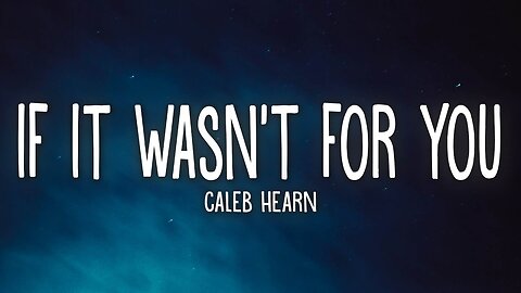 Caleb Hearn - If It Wasn't For You (Lyrics)