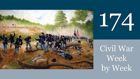 Forward Time to Attack: Civil War Week By Week Episode 174 (August 6th - 12th 1864)