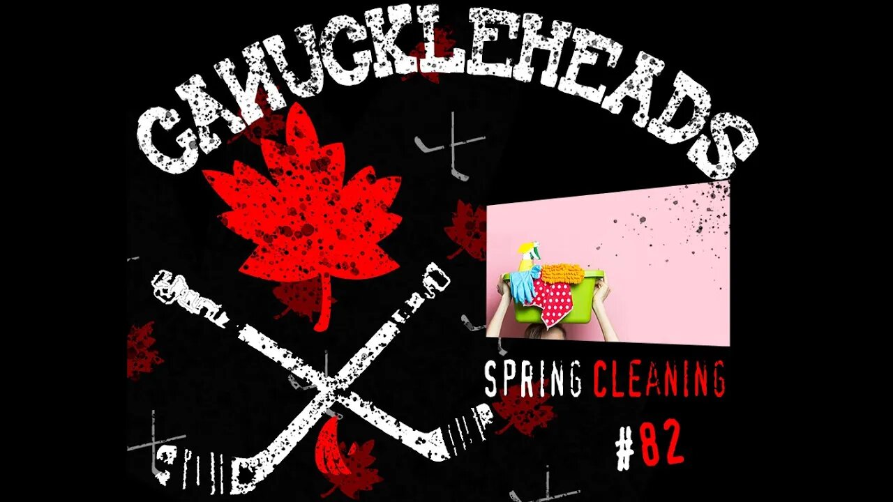 Canuckleheads #82 - Spring Cleaning/Topic Roundup